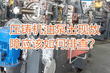 壓鑄機油泵出現(xiàn)故障應該如何排查？
